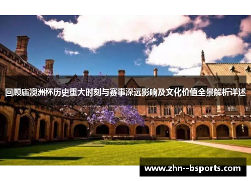回顾庙澳洲杯历史重大时刻与赛事深远影响及文化价值全景解析详述 回顾庙澳洲杯历史重大时刻与赛事深远影响及文化价值全景解析详述