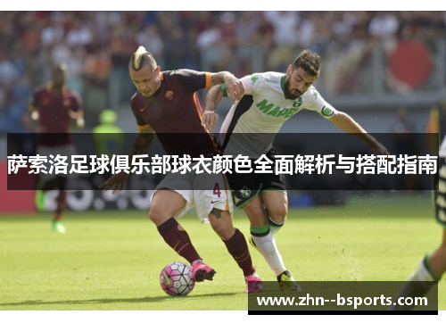 萨索洛足球俱乐部球衣颜色全面解析与搭配指南