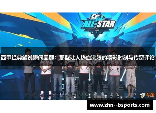 西甲经典解说瞬间回顾：那些让人热血沸腾的精彩时刻与传奇评论