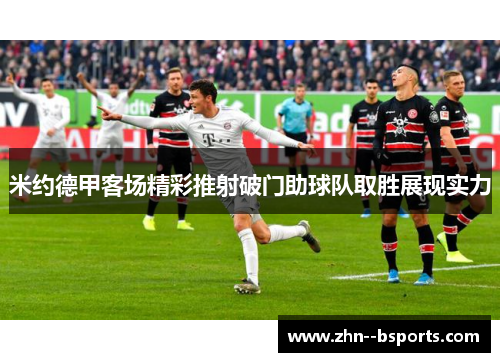 米约德甲客场精彩推射破门助球队取胜展现实力