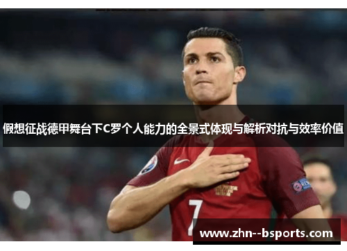 假想征战德甲舞台下C罗个人能力的全景式体现与解析对抗与效率价值 假想征战德甲舞台下C罗个人能力的全景式体现与解析对抗与效率价值